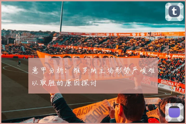 意甲分析：维罗纳主场形势严峻难以取胜的原因探讨