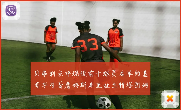 贝弗利点评现役前十球员名单约基奇字母哥詹姆斯库里杜兰特塔图姆华盛顿