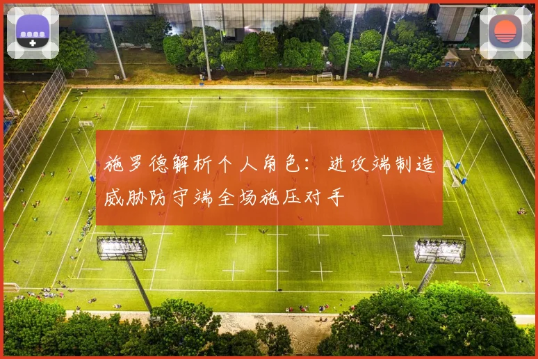 施罗德解析个人角色：进攻端制造威胁防守端全场施压对手